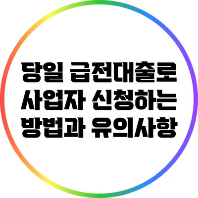 당일 급전대출로 사업자 신청하는 방법과 유의사항