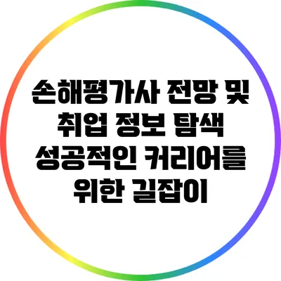 손해평가사 전망 및 취업 정보 탐색: 성공적인 커리어를 위한 길잡이
