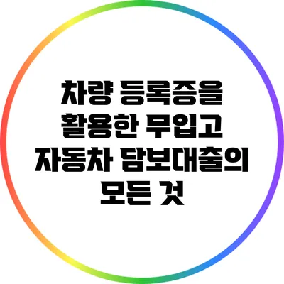 차량 등록증을 활용한 무입고 자동차 담보대출의 모든 것