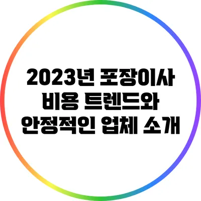 2023년 포장이사 비용 트렌드와 안정적인 업체 소개