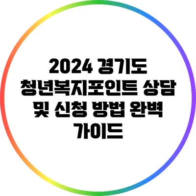 2024 경기도 청년복지포인트 상담 및 신청 방법 완벽 가이드