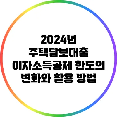 2024년 주택담보대출 이자소득공제 한도의 변화와 활용 방법