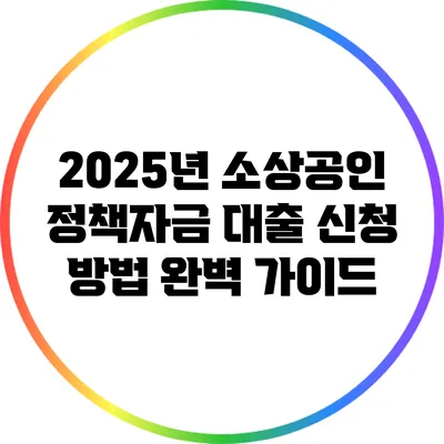 2025년 소상공인 정책자금 대출 신청 방법 완벽 가이드
