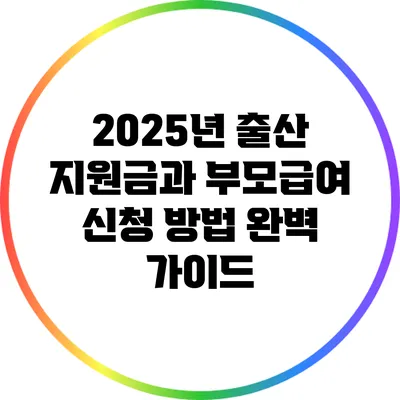 2025년 출산 지원금과 부모급여 신청 방법 완벽 가이드