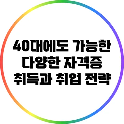 40대에도 가능한 다양한 자격증 취득과 취업 전략