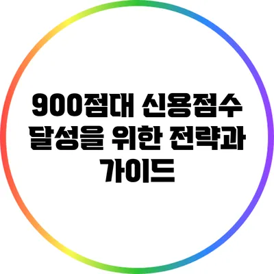 900점대 신용점수 달성을 위한 전략과 가이드