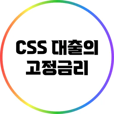 CSS 대출의 고정금리