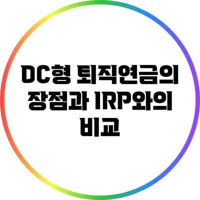 DC형 퇴직연금의 장점과 IRP와의 비교