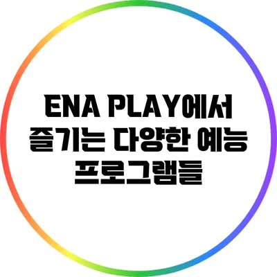 ENA PLAY에서 즐기는 다양한 예능 프로그램들