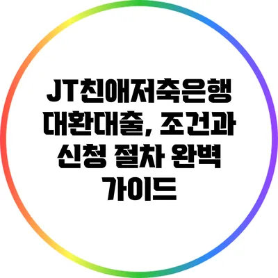 JT친애저축은행 대환대출, 조건과 신청 절차 완벽 가이드
