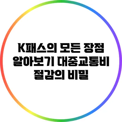 K패스의 모든 장점 알아보기: 대중교통비 절감의 비밀