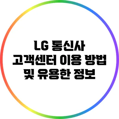 LG 통신사 고객센터 이용 방법 및 유용한 정보