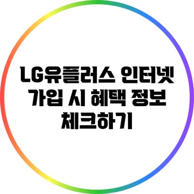 LG유플러스 인터넷 가입 시 혜택 정보 체크하기