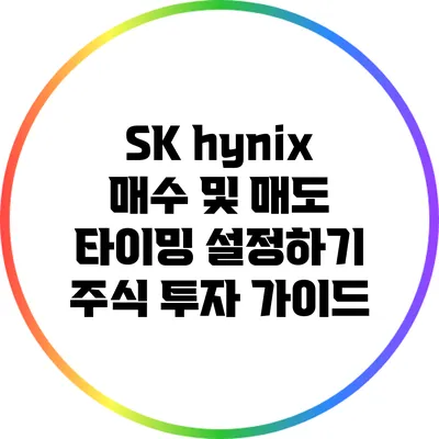 SK hynix 매수 및 매도 타이밍 설정하기: 주식 투자 가이드