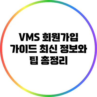 VMS 회원가입 가이드: 최신 정보와 팁 총정리