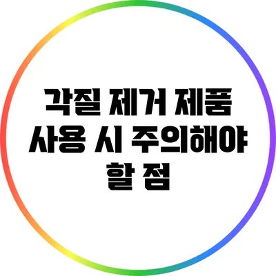각질 제거 제품 사용 시 주의해야 할 점