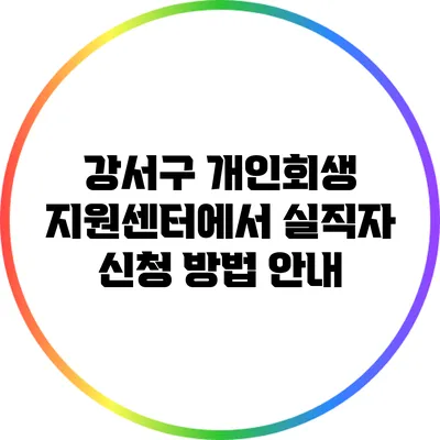 강서구 개인회생 지원센터에서 실직자 신청 방법 안내