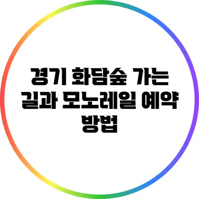 경기 화담숲 가는 길과 모노레일 예약 방법