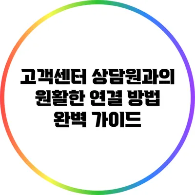 고객센터 상담원과의 원활한 연결 방법 완벽 가이드