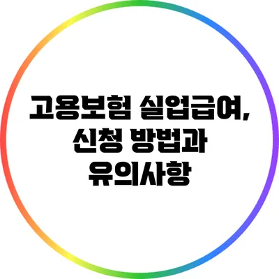 고용보험 실업급여, 신청 방법과 유의사항