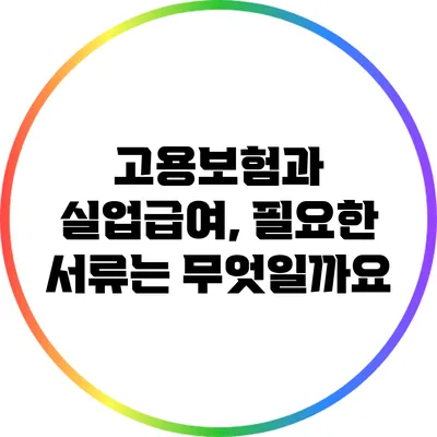 고용보험과 실업급여, 필요한 서류는 무엇일까요?