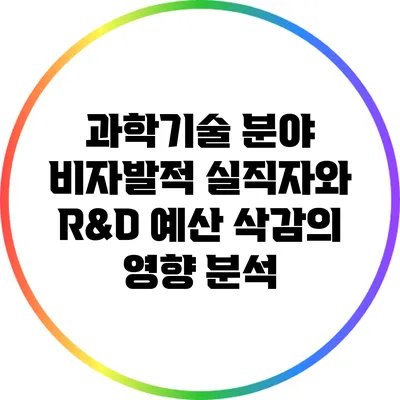 과학기술 분야 비자발적 실직자와 R&D 예산 삭감의 영향 분석