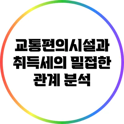 교통편의시설과 취득세의 밀접한 관계 분석