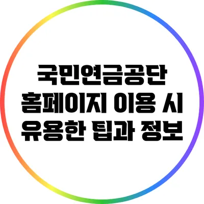 국민연금공단 홈페이지 이용 시 유용한 팁과 정보