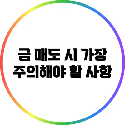 금 매도 시 가장 주의해야 할 사항