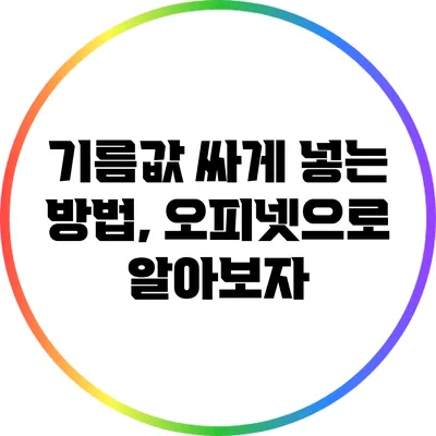 기름값 싸게 넣는 방법, 오피넷으로 알아보자