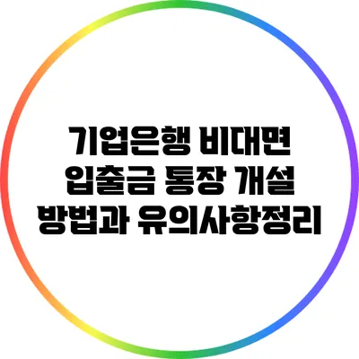 기업은행 비대면 입출금 통장 개설 방법과 유의사항정리