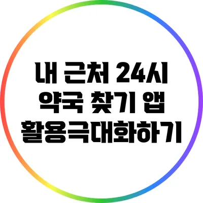 내 근처 24시 약국 찾기: 앱 활용극대화하기