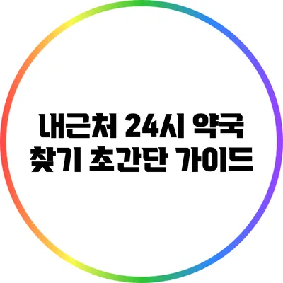 내근처 24시 약국 찾기: 초간단 가이드
