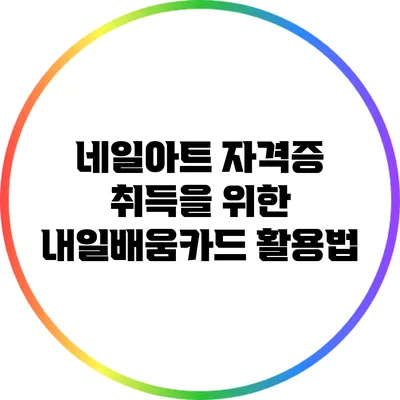 네일아트 자격증 취득을 위한 내일배움카드 활용법