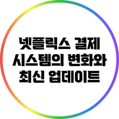 넷플릭스 결제 시스템의 변화와 최신 업데이트