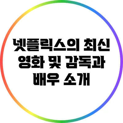 넷플릭스의 최신 영화 및 감독과 배우 소개