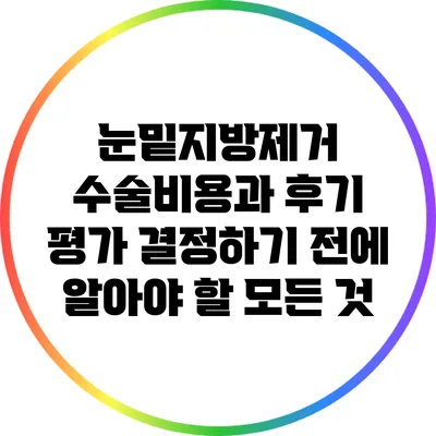 눈밑지방제거 수술비용과 후기 평가: 결정하기 전에 알아야 할 모든 것