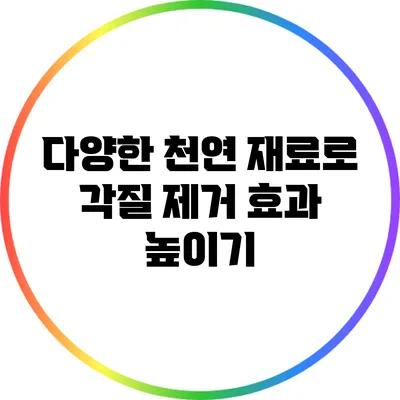다양한 천연 재료로 각질 제거 효과 높이기