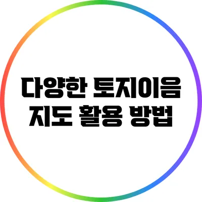 다양한 토지이음 지도 활용 방법