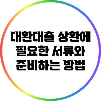 대환대출 상환에 필요한 서류와 준비하는 방법