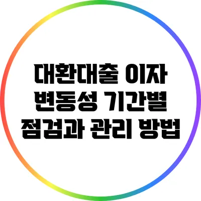 대환대출 이자 변동성: 기간별 점검과 관리 방법