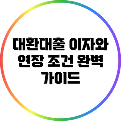 대환대출 이자와 연장 조건 완벽 가이드