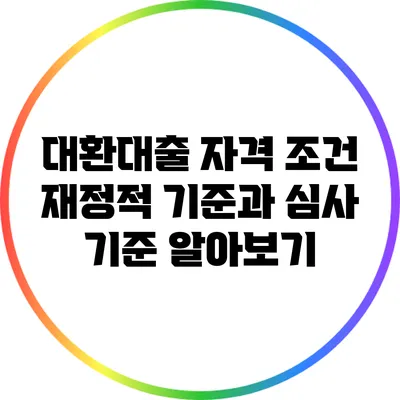 대환대출 자격 조건: 재정적 기준과 심사 기준 알아보기