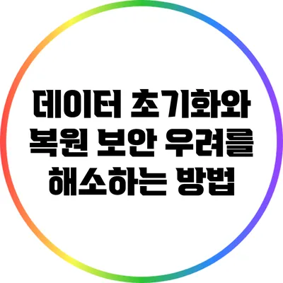 데이터 초기화와 복원: 보안 우려를 해소하는 방법