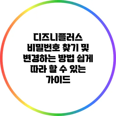 디즈니플러스 비밀번호 찾기 및 변경하는 방법: 쉽게 따라 할 수 있는 가이드