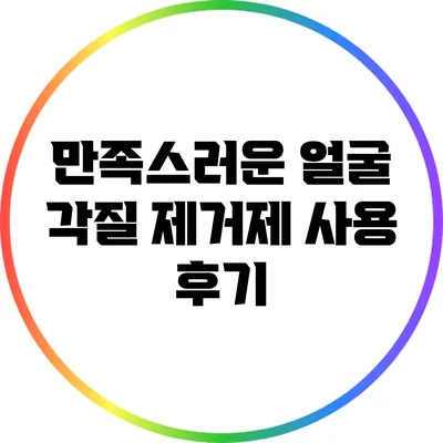 만족스러운 얼굴 각질 제거제 사용 후기
