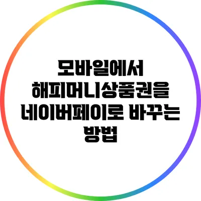 모바일에서 해피머니상품권을 네이버페이로 바꾸는 방법