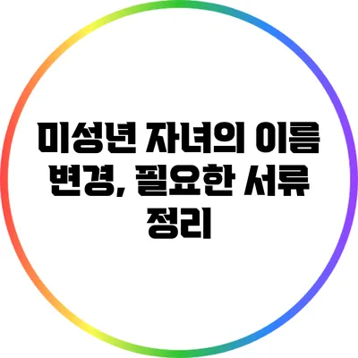 미성년 자녀의 이름 변경, 필요한 서류 정리