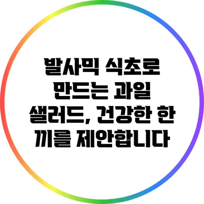 발사믹 식초로 만드는 과일 샐러드, 건강한 한 끼를 제안합니다