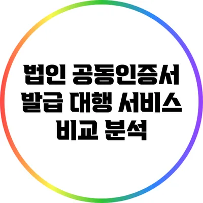 법인 공동인증서 발급 대행 서비스 비교 분석
